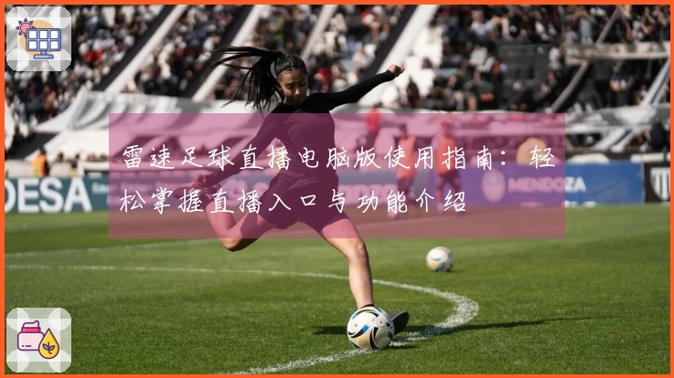 雷速足球直播电脑版使用指南：轻松掌握直播入口与功能介绍