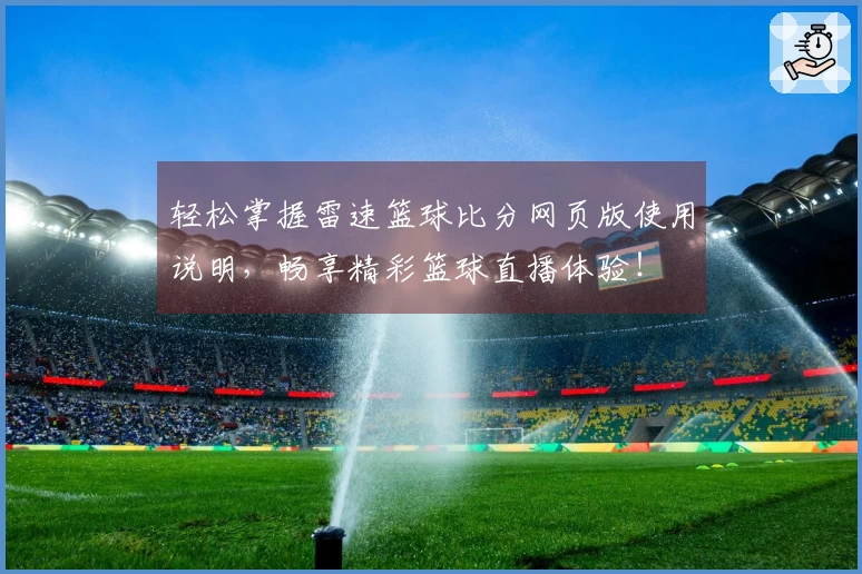 轻松掌握雷速篮球比分网页版使用说明，畅享精彩篮球直播体验！