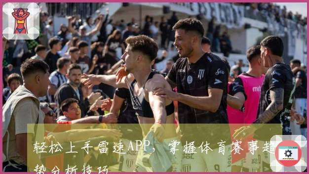 轻松上手雷速APP，掌握体育赛事趋势分析技巧