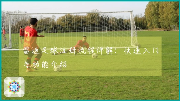 雷速足球注册流程详解：快速入门与功能介绍