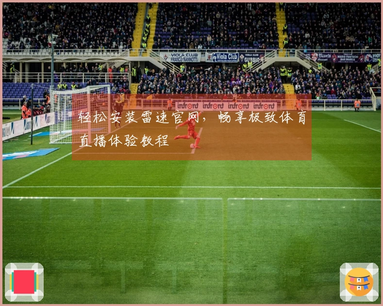 轻松安装雷速官网，畅享极致体育直播体验教程