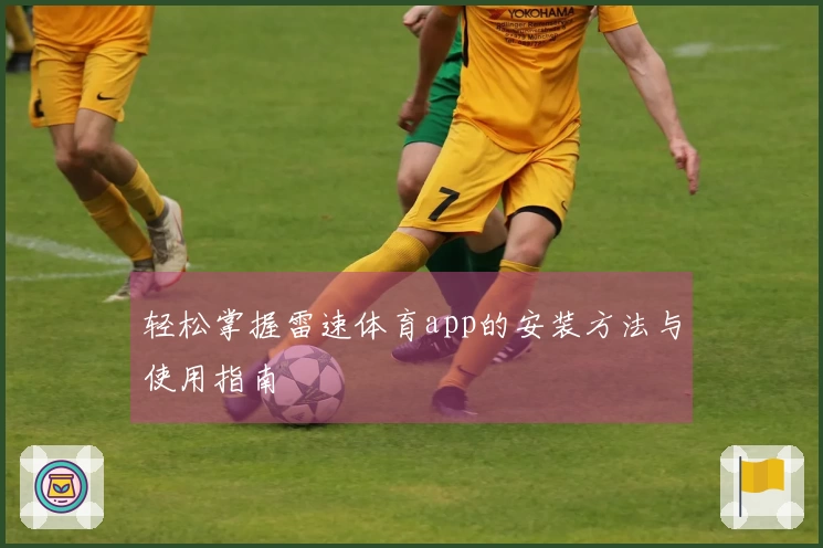 轻松掌握雷速体育app的安装方法与使用指南