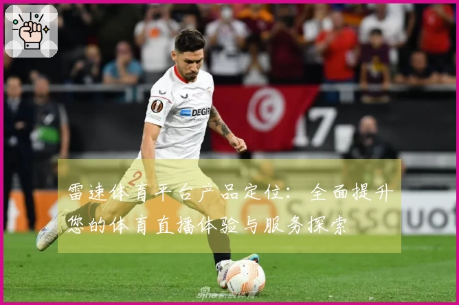 雷速体育平台产品定位：全面提升您的体育直播体验与服务探索
